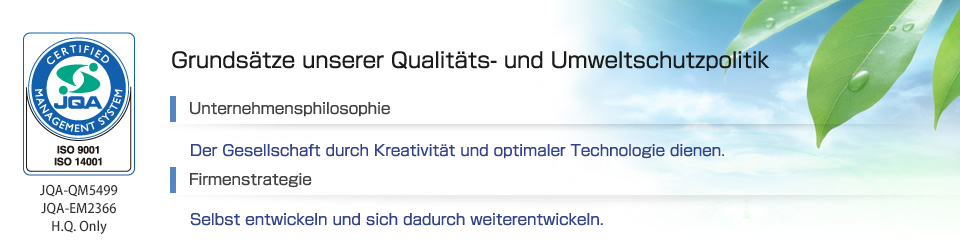 “Grundsätze unserer Qualitäts- und Umweltschutzpolitik” und “ISO14001” zertifiziert